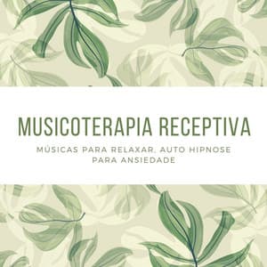 Musicoterapia Receptiva: Músicas para Relaxar, Auto Hipnose para Ansiedade - Mente Abierta