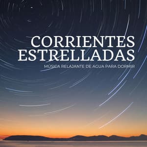 Corrientes Estrelladas: Música Relajante De Agua Para Dormir - Orquesta de las Naturalezas