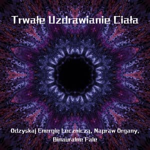 Trwałe Uzdrawianie Ciała: Odzyskaj Energię Leczniczą, Napraw Organy, Binauralne Fale - Częstotliwość 432Hz