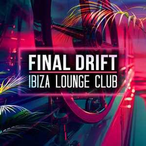 Final Drift - Ibiza Lounge Club