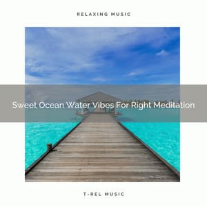 Sweet Ocean Water Vibes For Right Meditation - Endless Relax