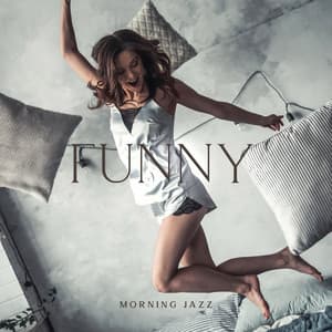 Funny Morning Jazz: Relaxing Instrumental Music, Jazz Funk Dance and Fresh Positive Mood - Good Morning Jazz Academy