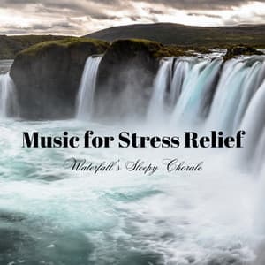 Music for Stress Relief: Waterfall's Sleepy Chorale - Soothing Waterfalls