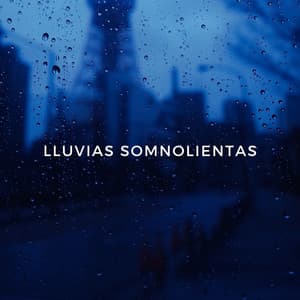 Lluvias Somnolientas - Lluvia para dormir profundamente