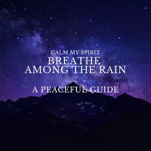 Breathe Among the Rain: A Peaceful Guide - Calm My Spirit