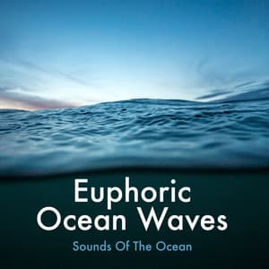 Euphoric Ocean Waves - Sounds Of The Ocean