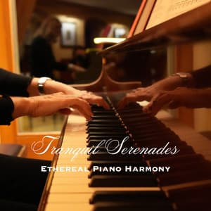 Tranquil Serenades: Ethereal Piano Harmony - Relaxing Piano Music For The Soul