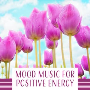 Mood Music for Positive Energy – Total Nature Sounds for Fresh Morning, Depression Treatment, Well Being, Lift Your Spirit, Soothe the Thoughts - Positive Thinking World