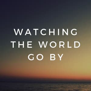 Watching the World Go By - Tranquility Spree