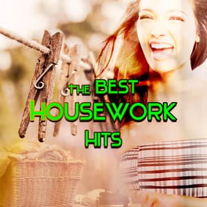 The Best Housework Hits – Positive Music for House Cleaning, Chillout Playlist for Washing Dishes, Window Cleaning, Ironing, Vacuuming, Doing Laundry - Housework Happy Music Zone
