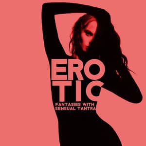 Erotic Fantasies with Sensual Tantra: Soft Erotic Music for Sexual Awakening, Libido & Potency Healing - Tantra Healing Paradise