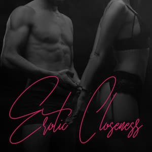 Erotic Closeness: Bedroom Intimacy, Sensual Music, Sexy Time, Orgasmic Tantra Relax - Chill Out Time Consort
