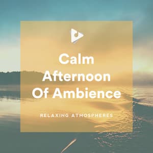 Calm Afternoon Of Ambience - Relaxing Atmospheres