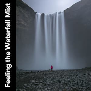 Feeling the Waterfall Mist - Water Rock Soundscapes