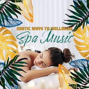 Exotic Ways to Wellbeing: Calming Spa Music & Nature Sounds for Spa Treatments - Spa Music Paradise