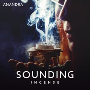 Sounding Incense: Instrumental Nature Sounds, Serenity and Balance, Meditation for Your Soul - Anandra