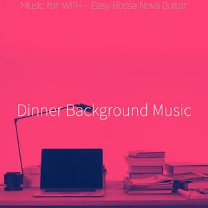 Music for WFH - Easy Bossa Nova Guitar - Dinner Background Music