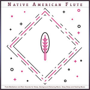 Native American Flute: Flute Meditation and Rain Sounds for Sleep, Background Relaxing Music, Deep Sleep and Healing Music - Native American Flute