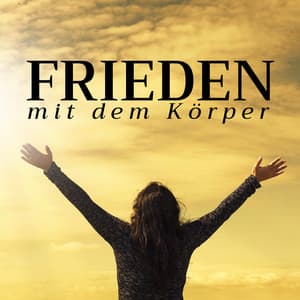 Frieden mit dem Körper: 30 Lieder für tiefe Meditation - Entspannungsmusik
