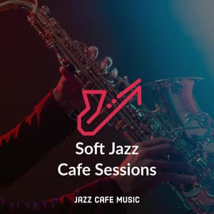 Soft Jazz Cafe Sessions - Jazz Cafe Music