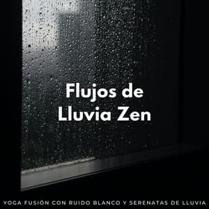 Flujos De Lluvia Zen: Yoga Fusión Con Ruido Blanco Y Serenatas De Lluvia - Frecuencias