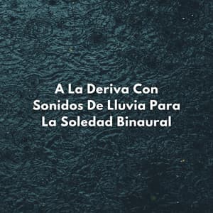 A La Deriva Con Sonidos De Lluvia Para La Soledad Binaural - Grabaciones binaurales ritmos