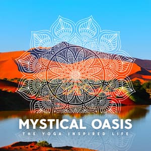 Mystical Oasis: The Yoga Inspired Life, Sound Healing, Breathe Deep and Meditation - Oasis of Relaxation and Meditation