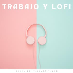 Trabajo Y Lofi: Beats De Productividad - Trabajo en Casa Lofi