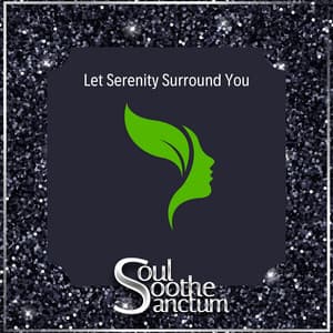 Let Serenity Surround You - Soul Soothe Sanctum
