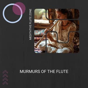 Murmurs of the Flute: Gentle Melodies for Peaceful Moments - Meditative Flute Zone