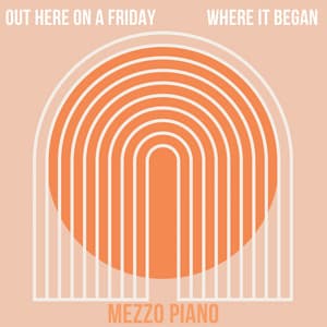 Out Here on a Friday Where it Began - Mezzo Piano