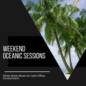 Weekend Oceanic Sessions - White Noise Music for Calm Office Environment - Ocean Sounds Plus