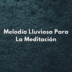 Melodía Lluviosa Para La Meditación - Bonitos ruidos de lluvia