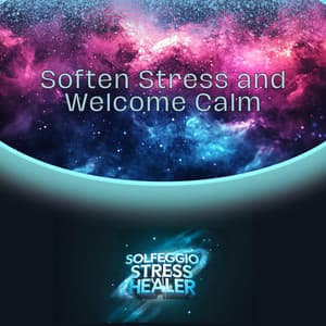 Soften Stress and Welcome Calm - Solfeggio Stress Healer