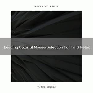 Leading Colorful Noises Selection For Hard Relax - Calming Brown Restful Sounds