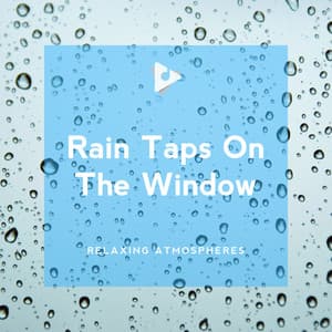 Rain Taps On The Window - Relaxing Atmospheres