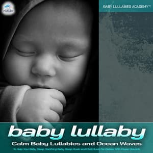 Baby Sleep Music: Calm Baby Lullabies and Ocean Waves To Help Your Baby Sleep, Soothing Baby Sleep Music and Chill Music For Babies With Ocean Sounds - Baby Lullabies Academy