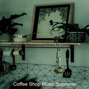 Romantic Background Music for Lockdowns - Coffee Shop Music Supreme