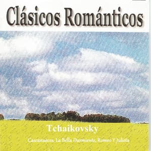 Clásicos Románticos - Tchaikovsky - Cascanueces - La Bella Durmiente - Romeo y Julieta - Pyotr Ilyich Tchaikovsky