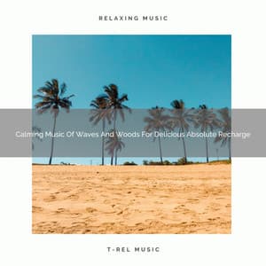 Calming Music Of Waves And Woods For Delicious Absolute Recharge - Aquagirl