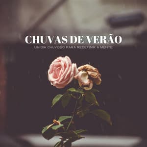 Chuvas De Verão: Um Dia Chuvoso Para Redefinir A Mente - Música para Relaxar Maestro