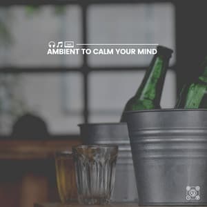 Ambient to Calm Your Mind - Calm Music