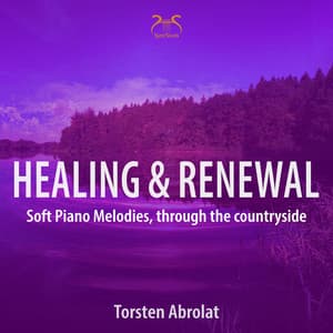 Healing & Renewal: Soft Piano Melodies, Through the Countryside - Torsten Abrolat