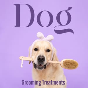 Dog Grooming Treatments: 15 Peaceful Melodies and Blissful Nature for Dogs and Puppies - Total Relax Zone