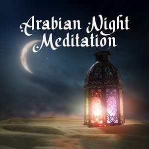 Arabian Night Meditation: Instrumental Eastern Sounds, Mystic and Contemplational, Oriental New Age Music, Moroccan Desert Atmosphere - Oriental Music Zone