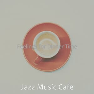 Feelings for Dinner Time - Jazz Music Cafe