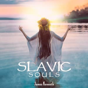 Slavic Souls: Ethnic Meditation and Spiritual Healing Prayer - James Kenneth