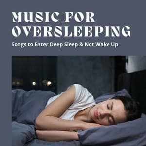 Music for Oversleeping: Songs to Enter Deep Sleep & Not Wake Up - Isabella Moon