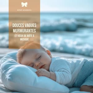 Douces vagues murmurantes et vœux de boîte à musique - Bébé Sommeil