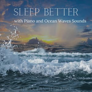 Sleep Better with Piano and Ocean Waves Sounds - The Ocean Therapist